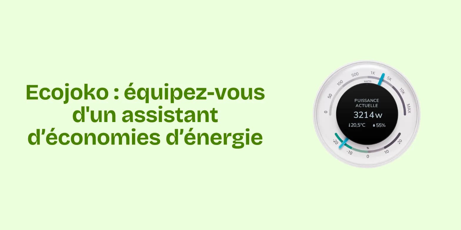 Ecojoko : réduisez vos factures grâce à un assistant d’énergie