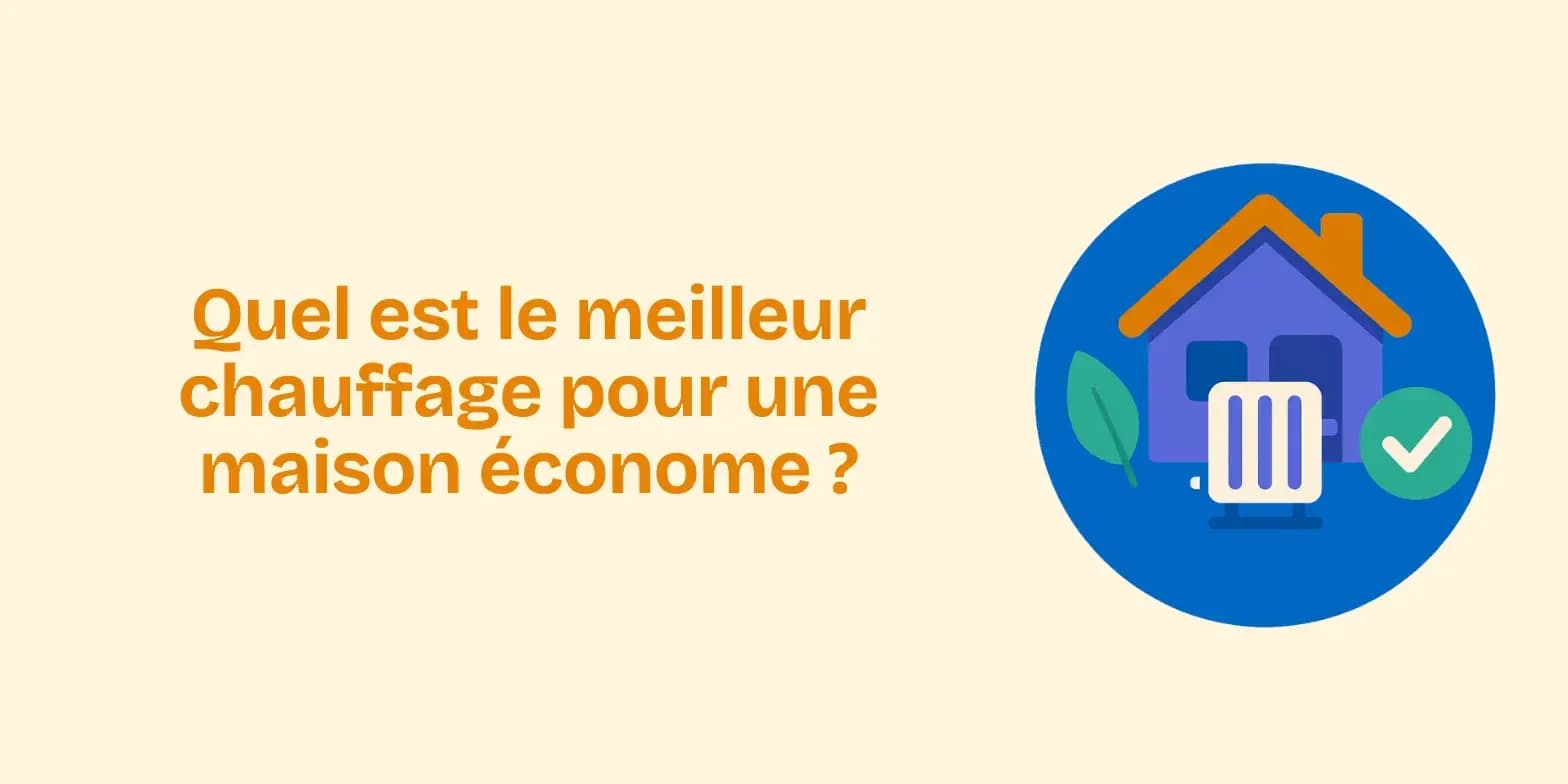 Quel est le meilleur système de chauffage pour une maison économe ?