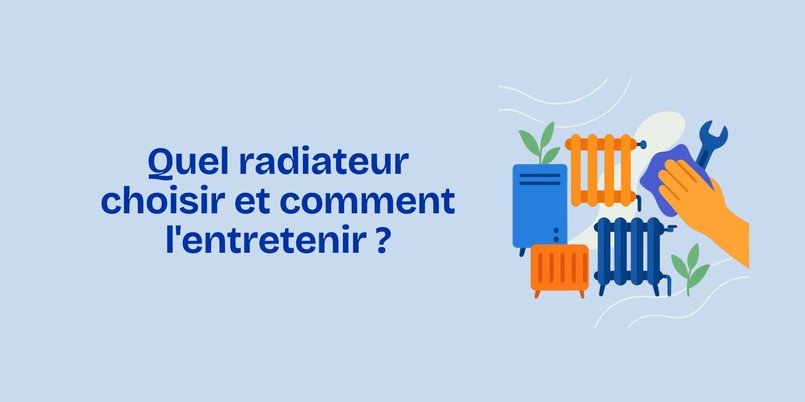 Comment choisir le radiateur idéal et bien l'entretenir ?