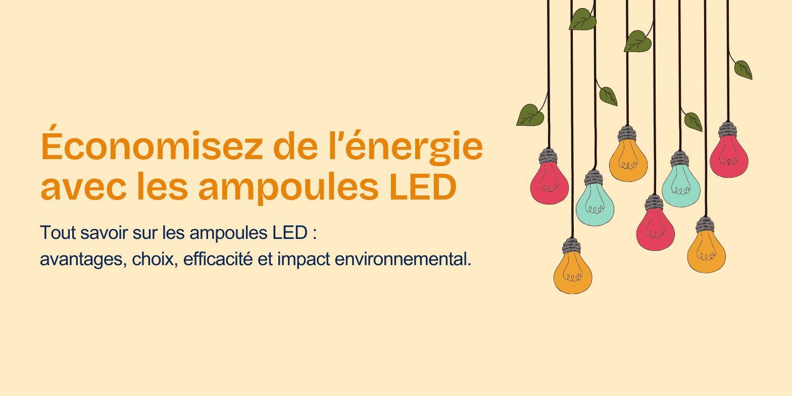 Remplacez vos vieilles ampoules par des ampoules LED pour économiser de l’énergie